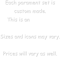 Each parament set is custom made. 
This is an appliqued parament set
Sizes and icons may vary.

Prices will vary as well.