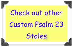 Check out other Custom Psalm 23 Stoles 